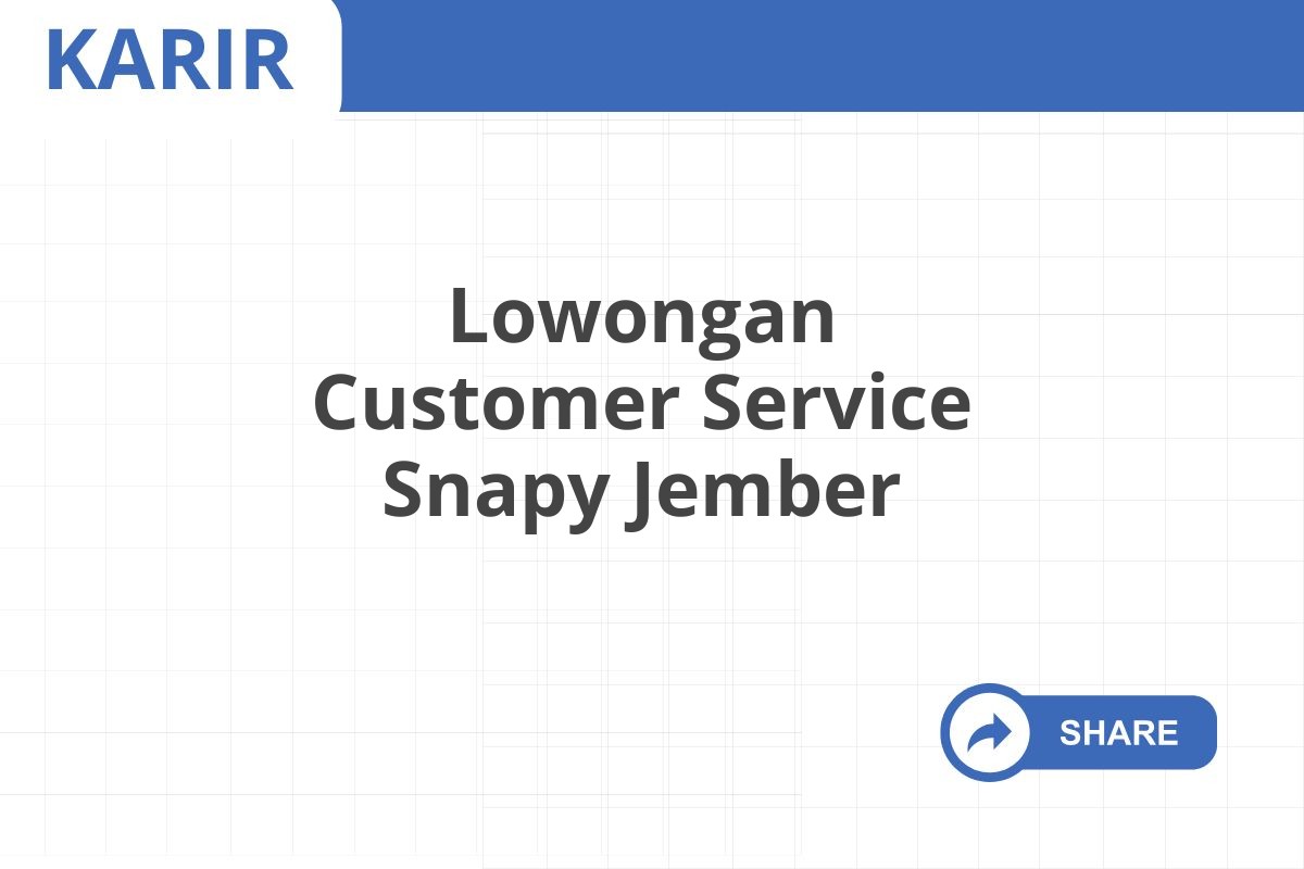 Lowongan Customer Service Snapy Jember