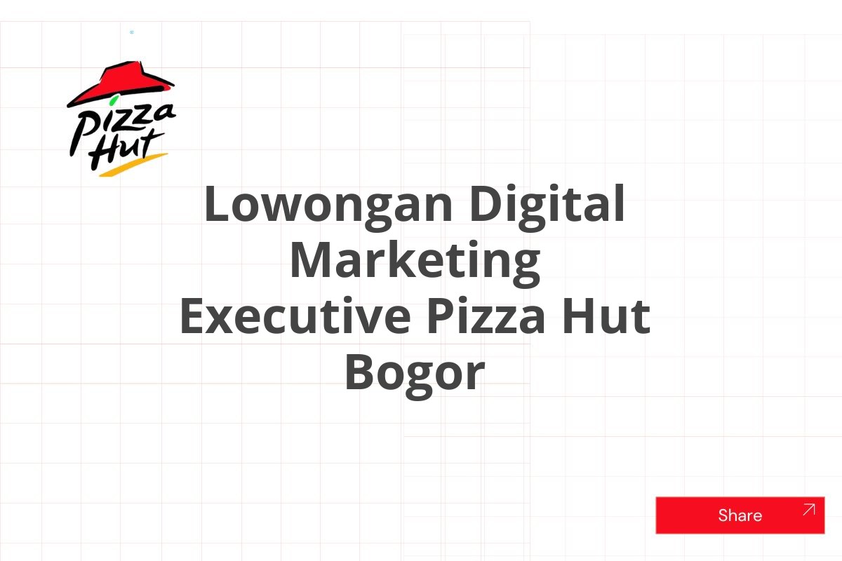 Lowongan Digital Marketing Executive Pizza Hut Bogor