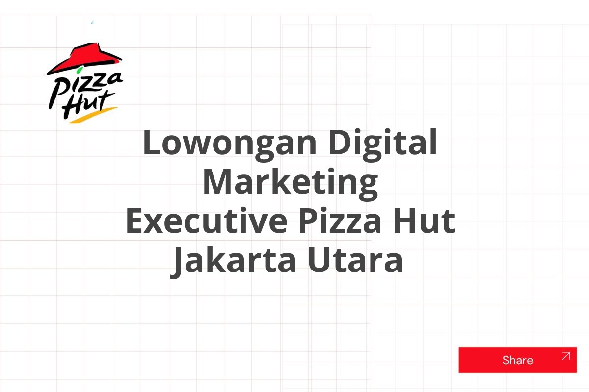 Lowongan Digital Marketing Executive Pizza Hut Jakarta Utara