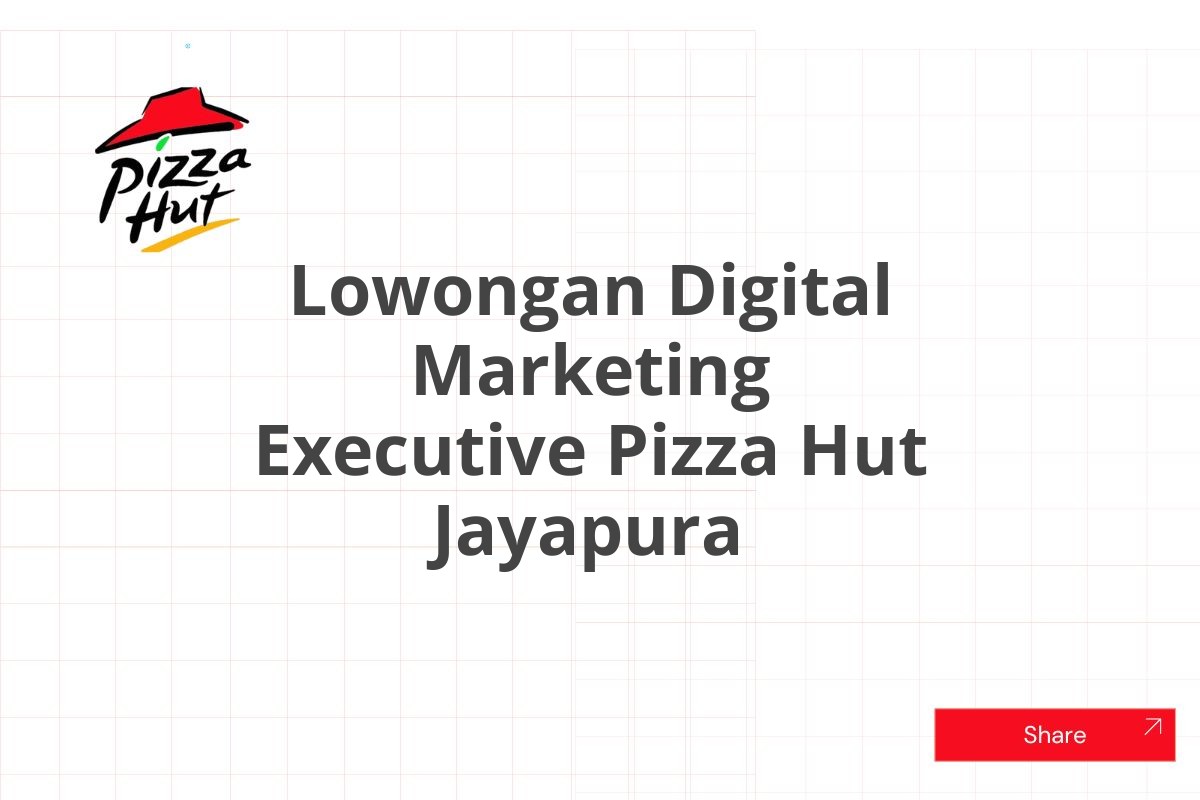 Lowongan Digital Marketing Executive Pizza Hut Jayapura
