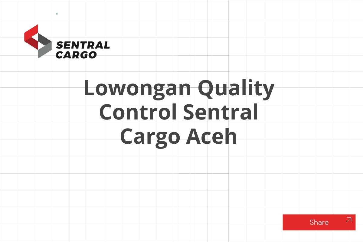 Lowongan Quality Control Sentral Cargo Aceh