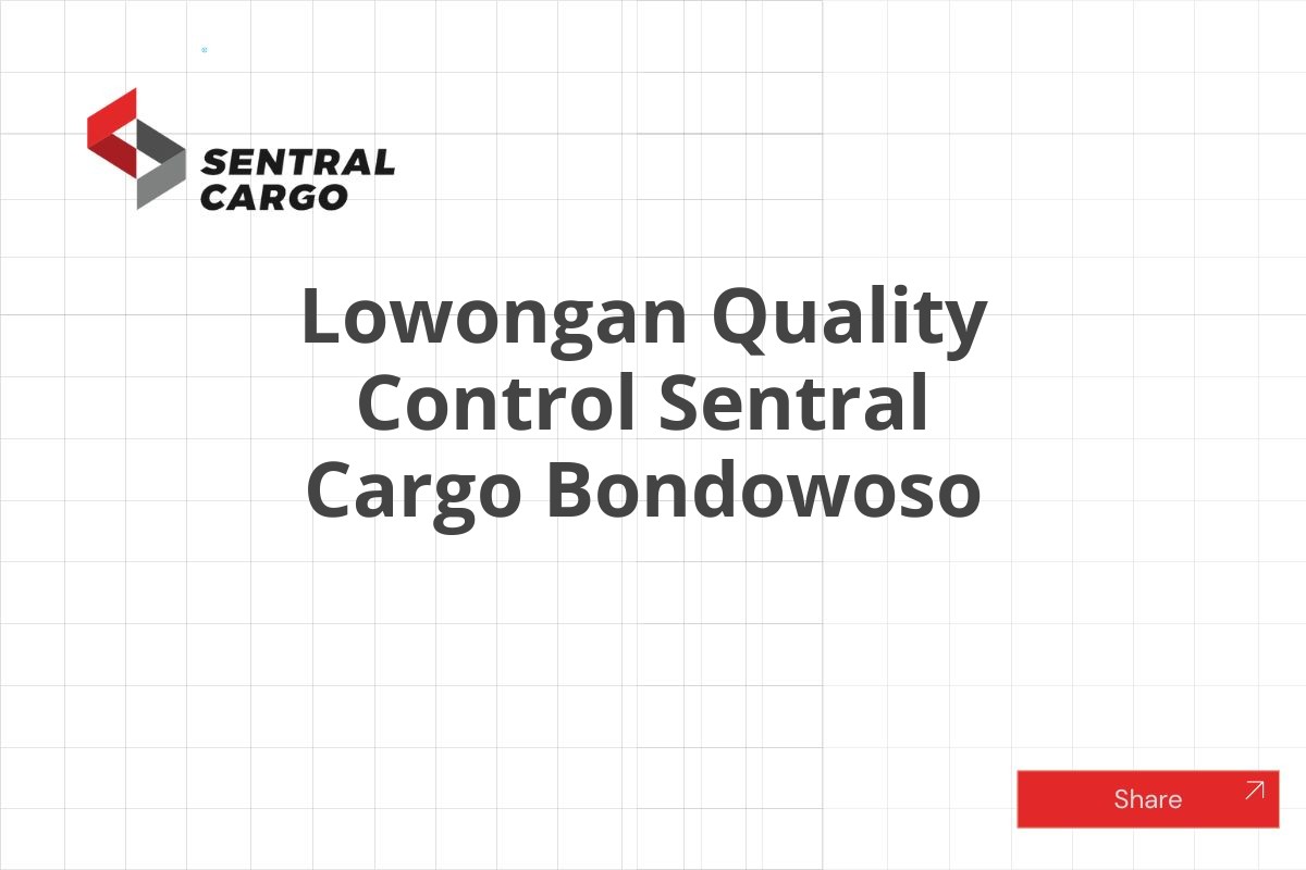 Lowongan Quality Control Sentral Cargo Bondowoso
