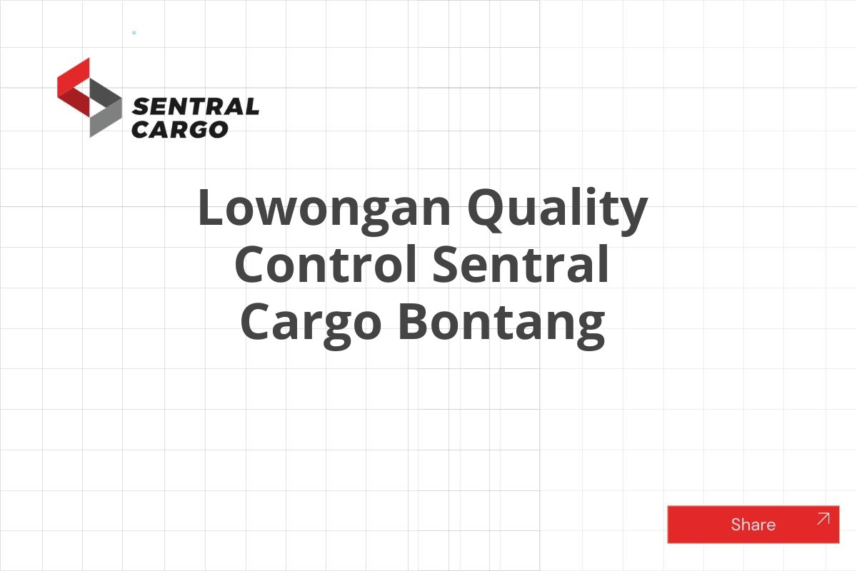 Lowongan Quality Control Sentral Cargo Bontang