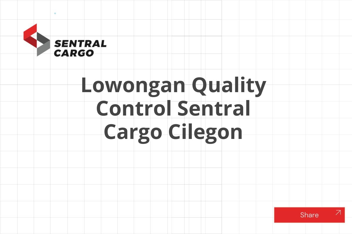 Lowongan Quality Control Sentral Cargo Cilegon