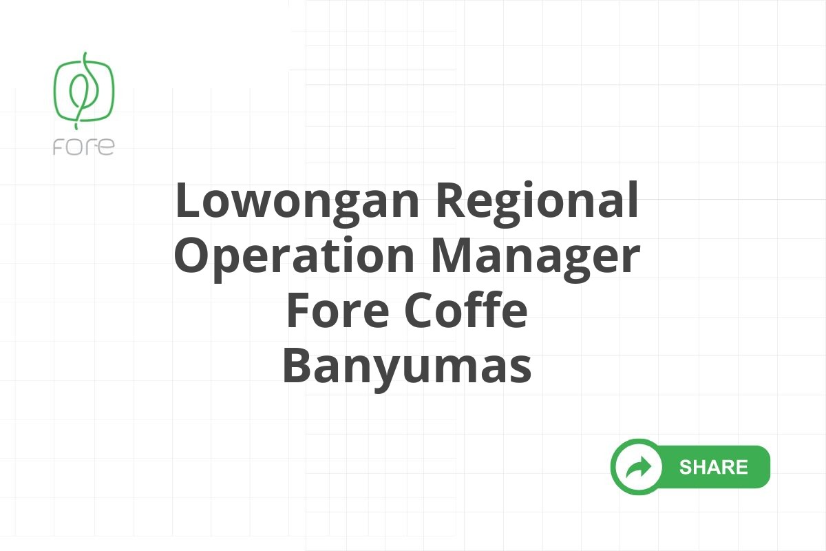Lowongan Regional Operation Manager Fore Coffe Banyumas