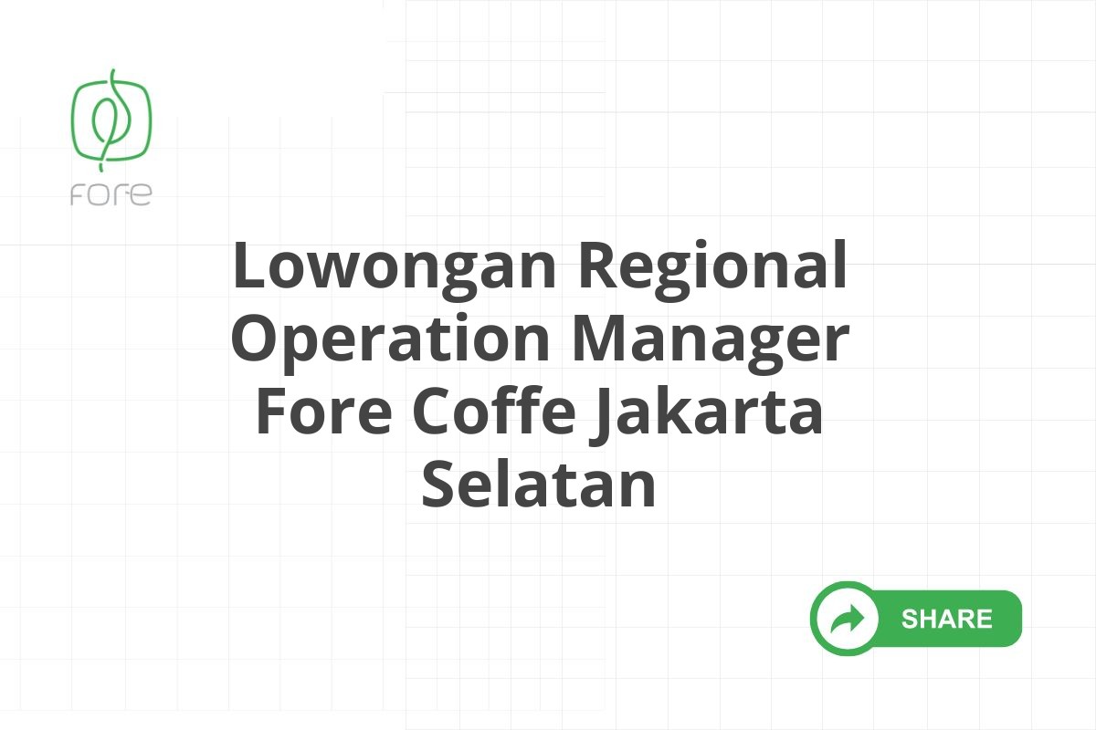 Lowongan Regional Operation Manager Fore Coffe Jakarta Selatan