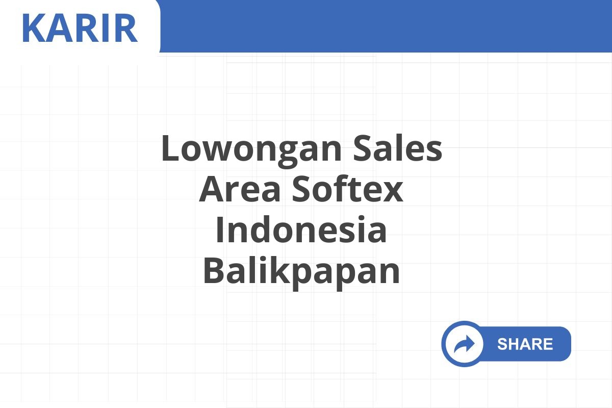 Lowongan Sales Area Softex Indonesia Balikpapan