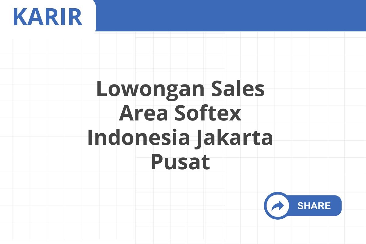 Lowongan Sales Area Softex Indonesia Jakarta Pusat