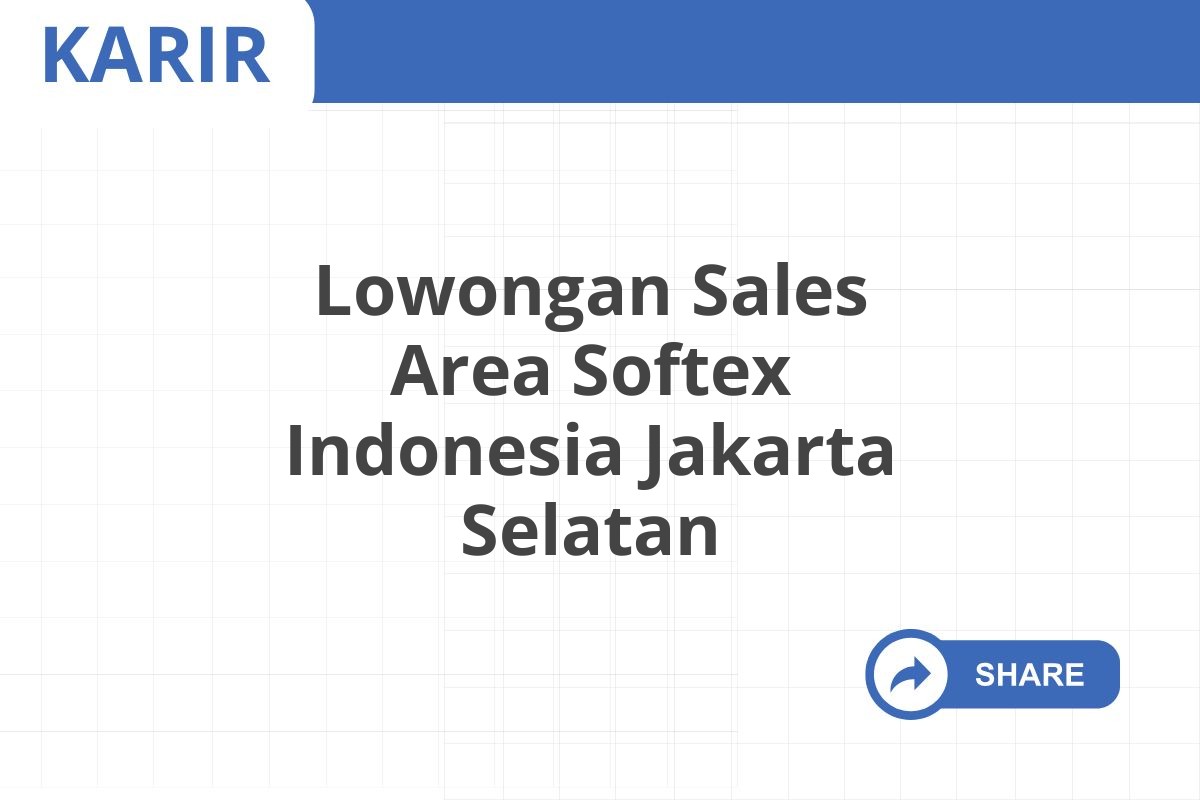 Lowongan Sales Area Softex Indonesia Jakarta Selatan