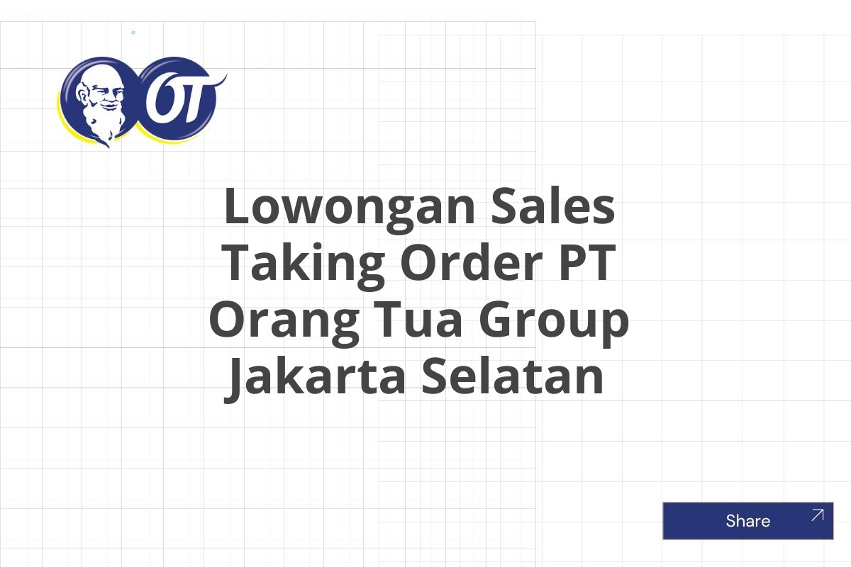 Lowongan Sales Taking Order PT Orang Tua Group Jakarta Selatan