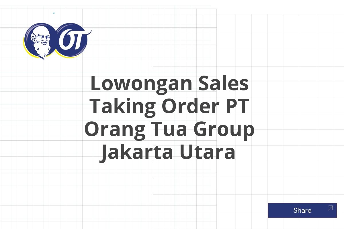 Lowongan Sales Taking Order PT Orang Tua Group Jakarta Utara