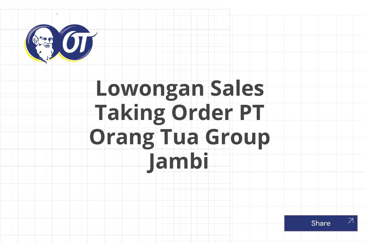 Lowongan Sales Taking Order PT Orang Tua Group Jambi