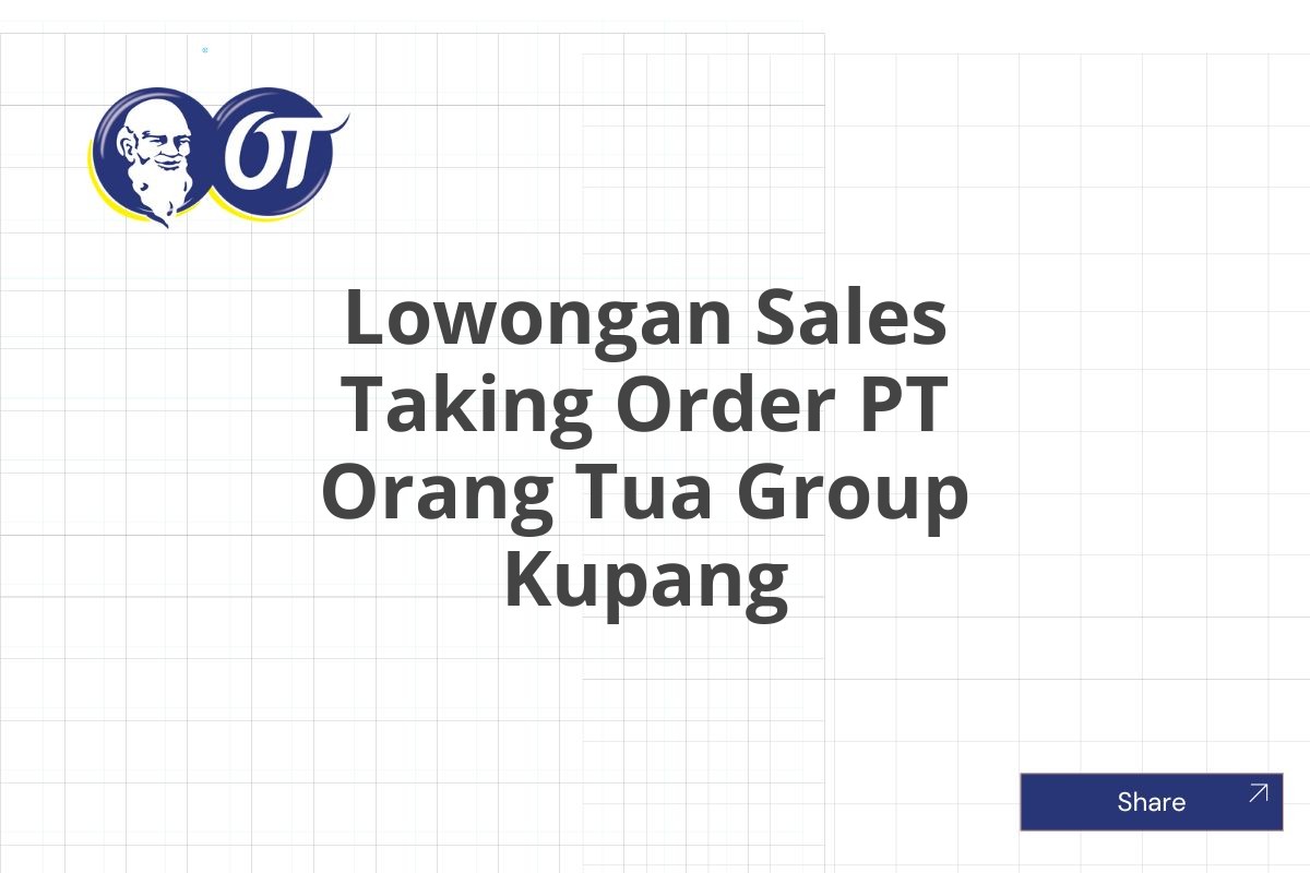 Lowongan Sales Taking Order PT Orang Tua Group Kupang