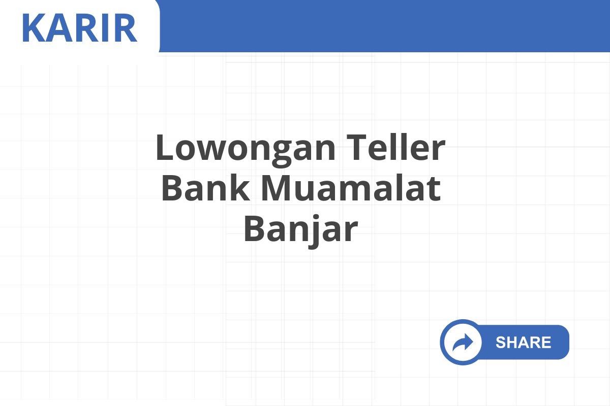 Lowongan Teller Bank Muamalat Banjar