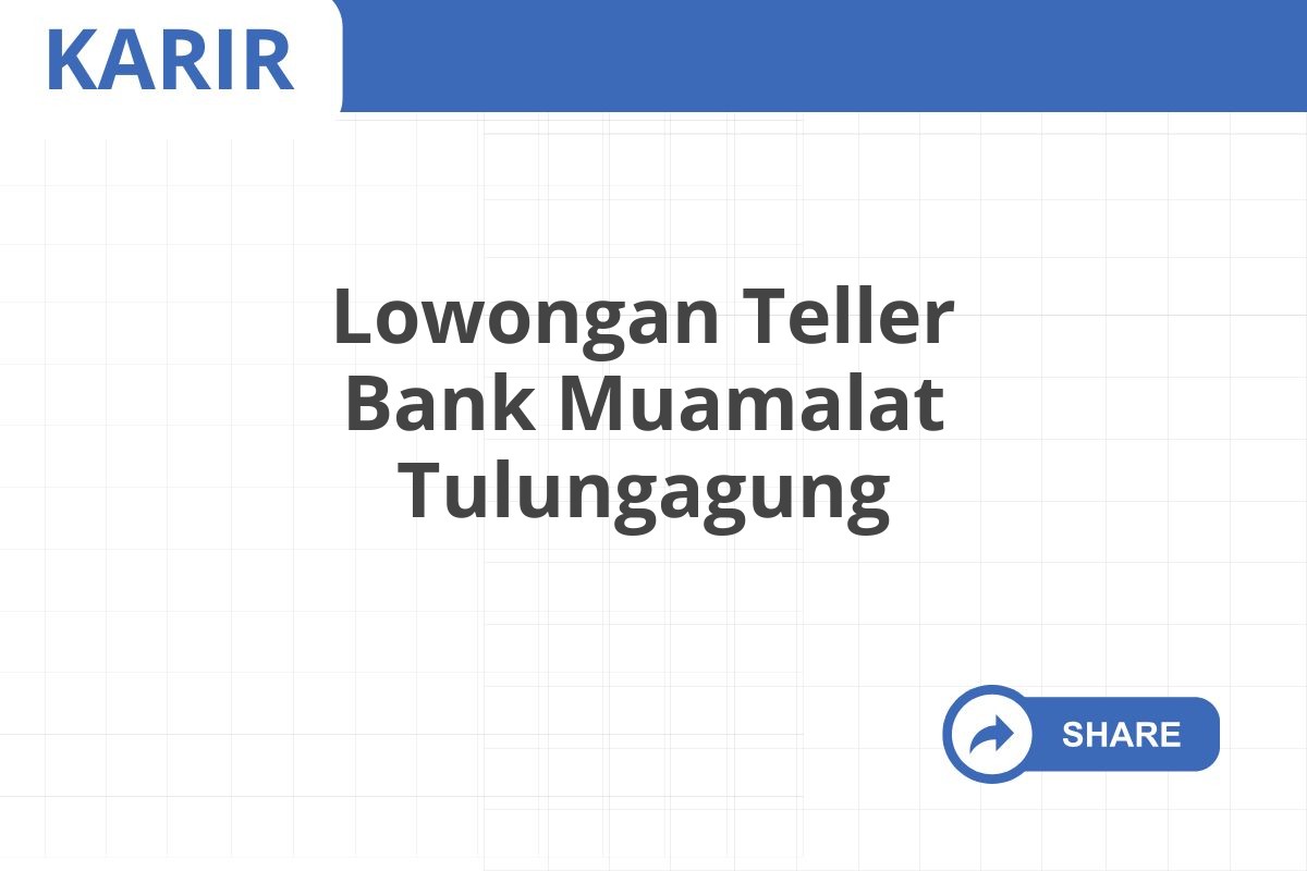 Lowongan Teller Bank Muamalat Tulungagung