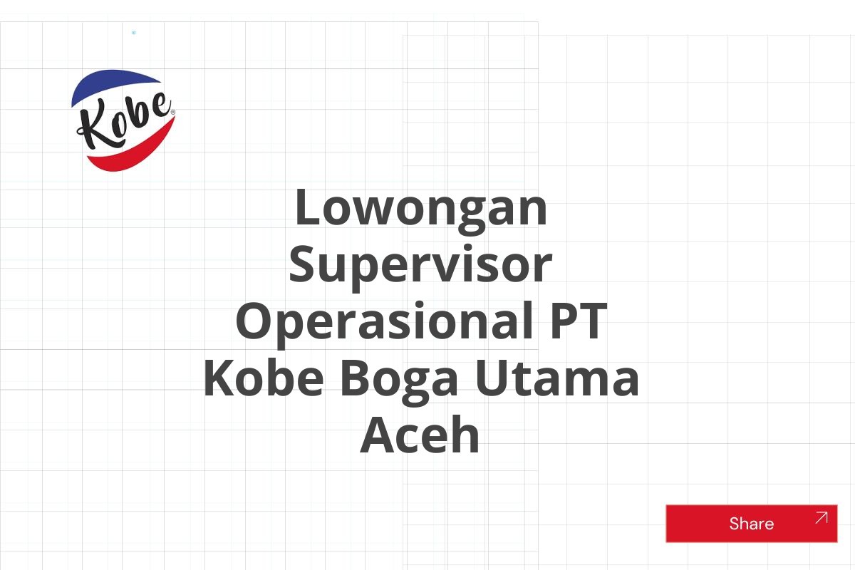 Lowongan Supervisor Operasional PT Kobe Boga Utama Aceh