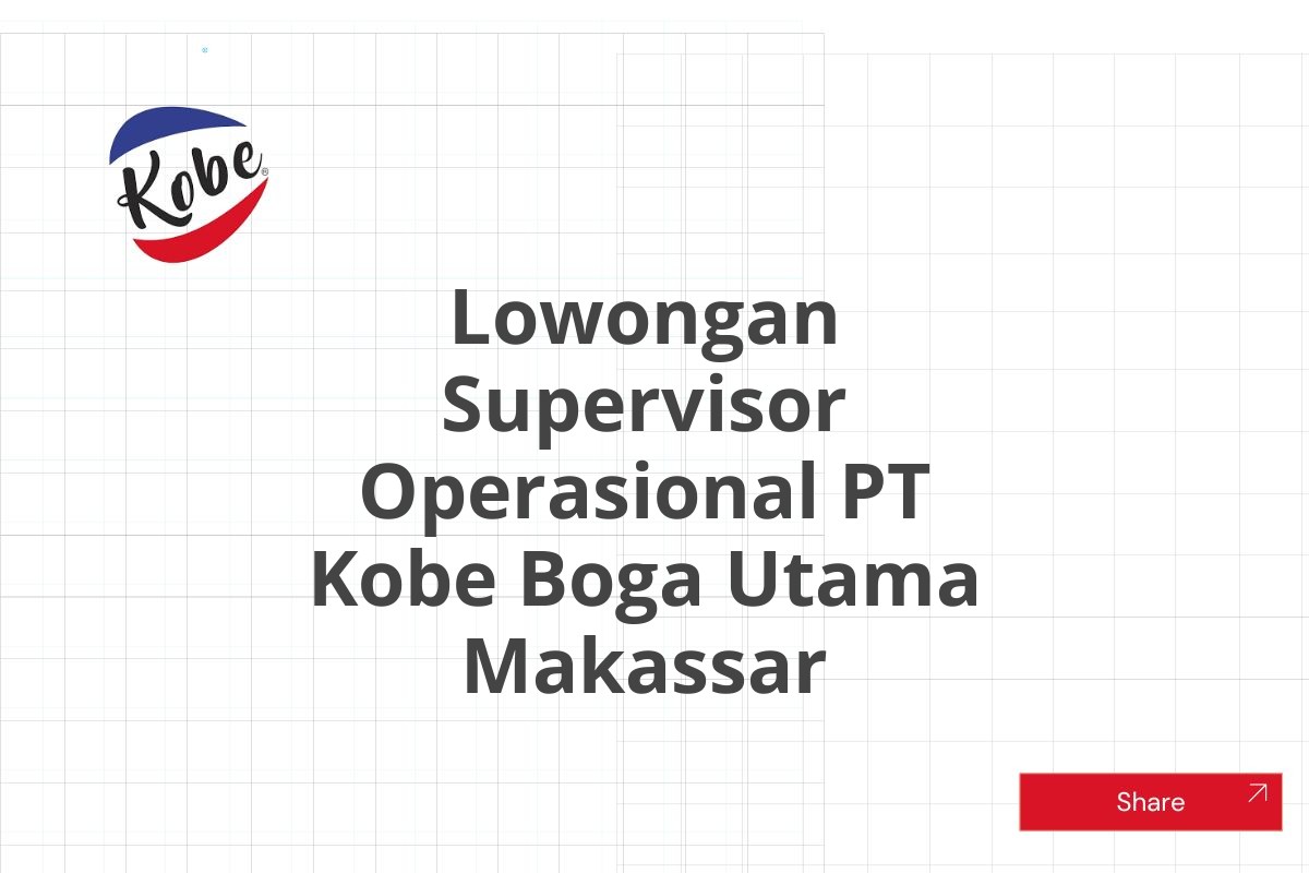 Lowongan Supervisor Operasional PT Kobe Boga Utama Makassar
