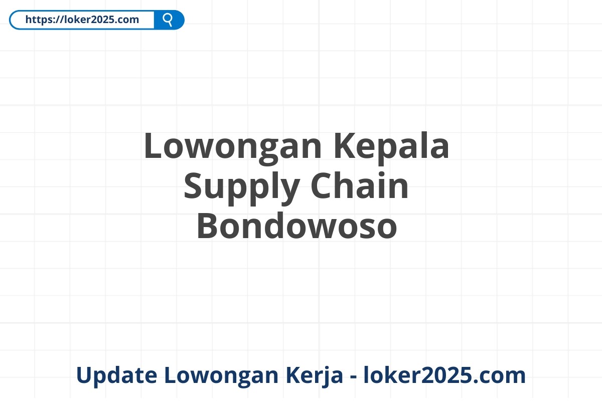 Lowongan Kepala Supply Chain Bondowoso