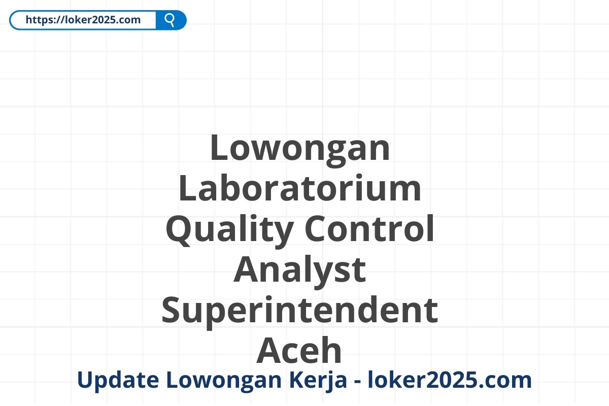 Lowongan Laboratorium Quality Control Analyst Superintendent Aceh