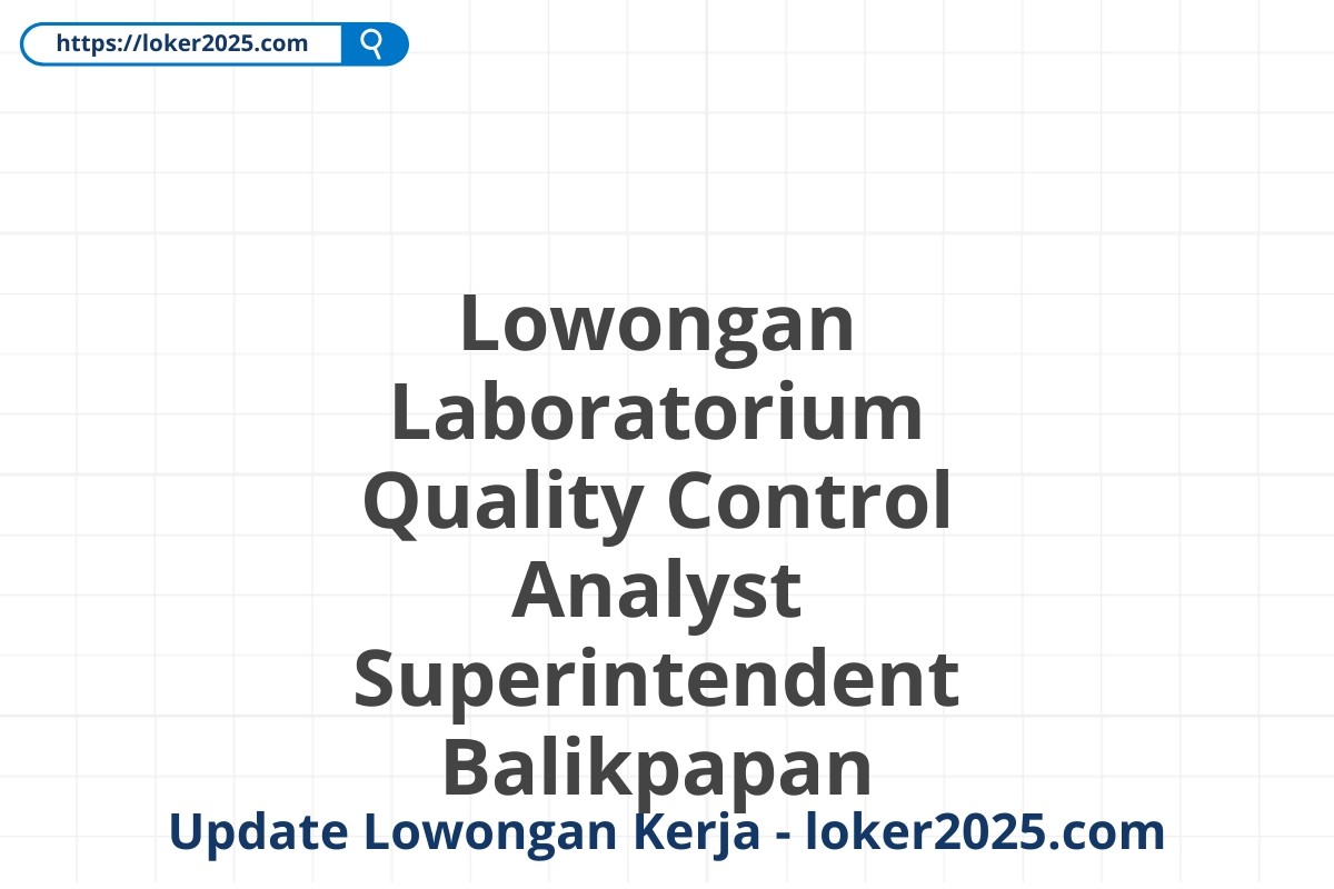 Lowongan Laboratorium Quality Control Analyst Superintendent Balikpapan
