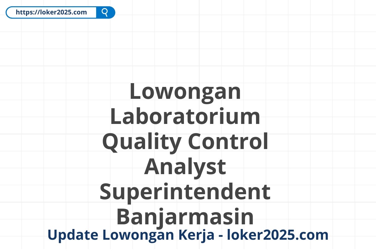 Lowongan Laboratorium Quality Control Analyst Superintendent Banjarmasin