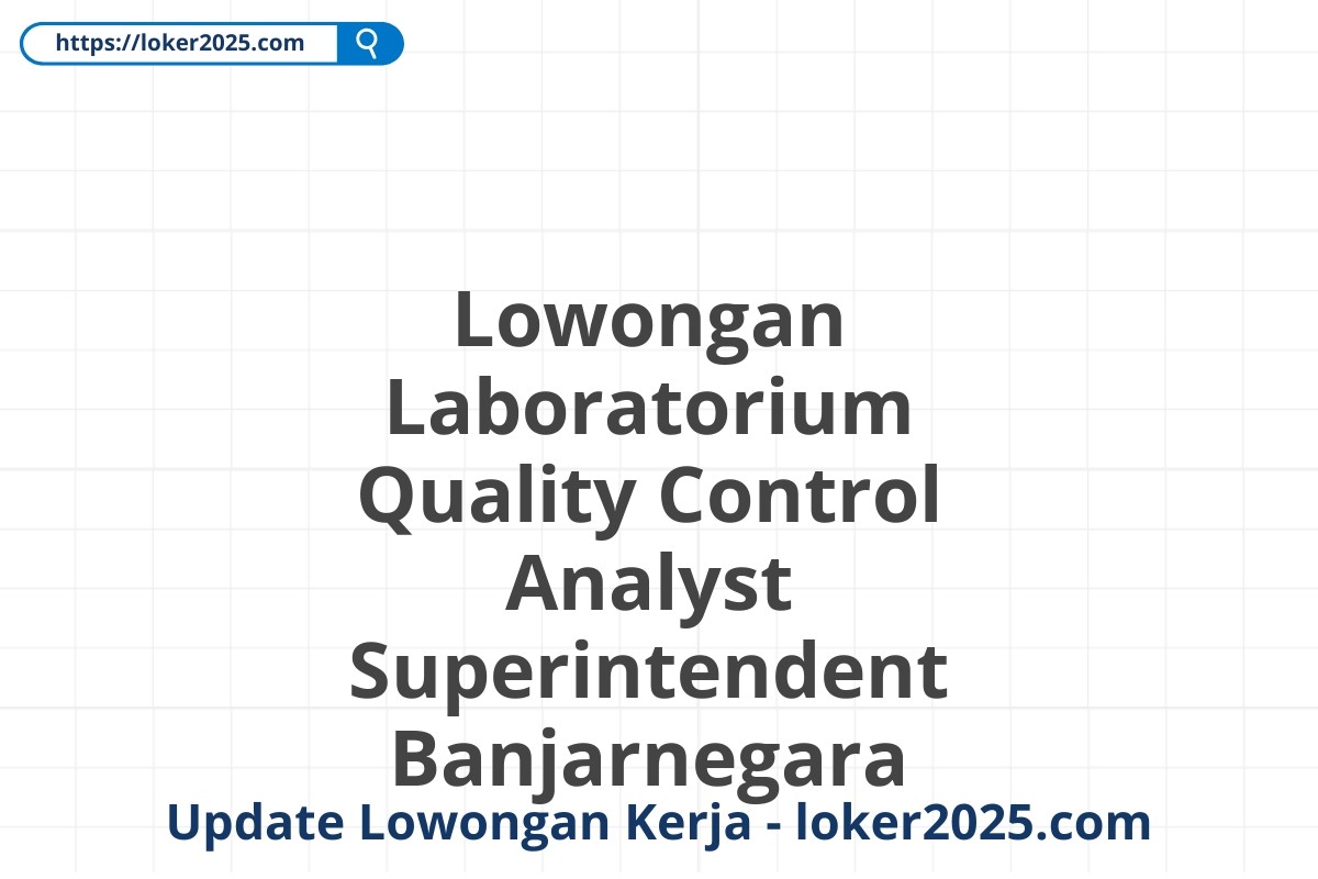 Lowongan Laboratorium Quality Control Analyst Superintendent Banjarnegara