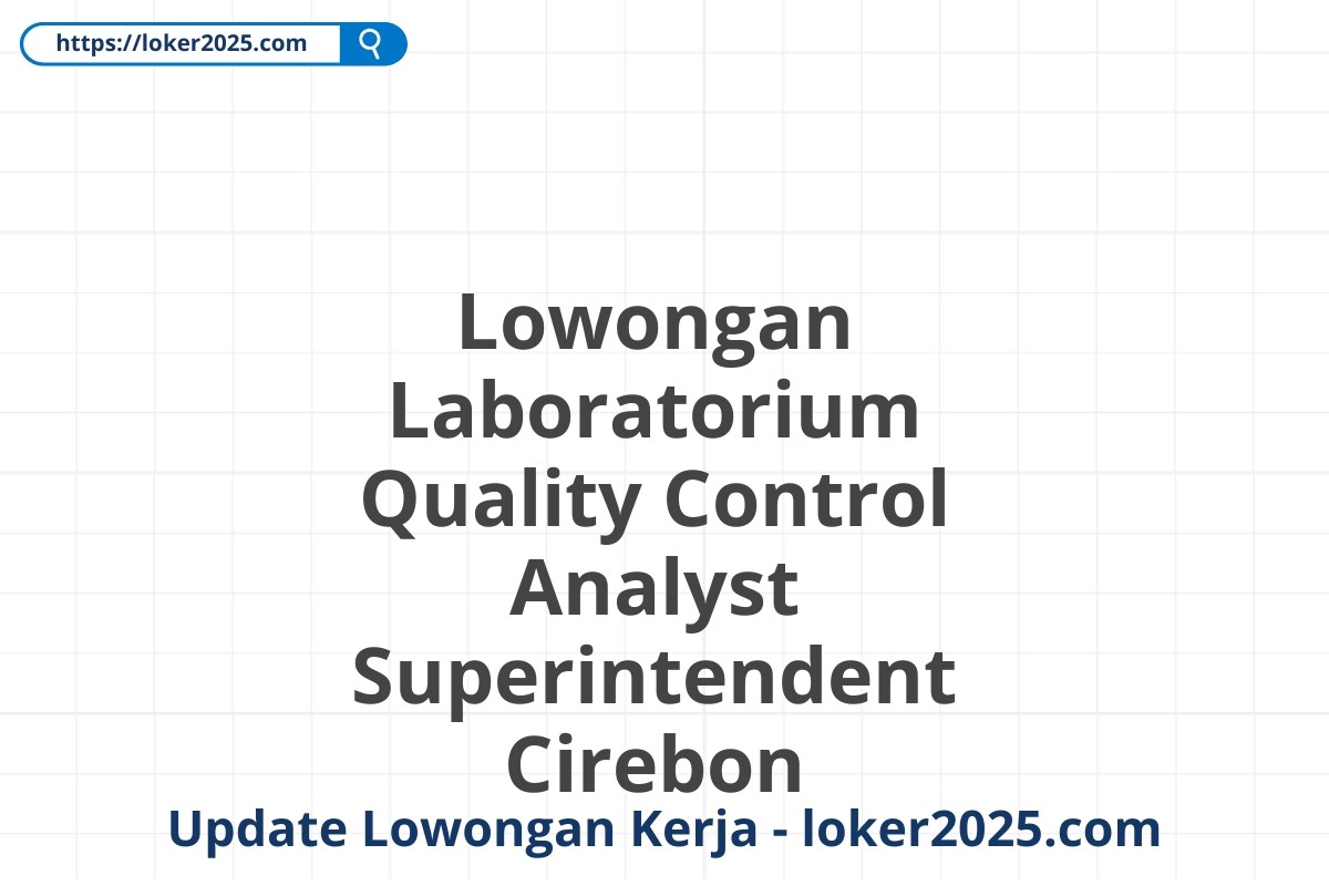 Lowongan Laboratorium Quality Control Analyst Superintendent Cirebon