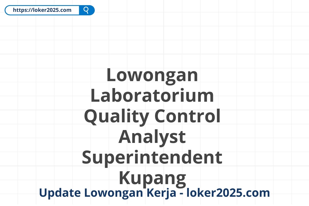 Lowongan Laboratorium Quality Control Analyst Superintendent Kupang