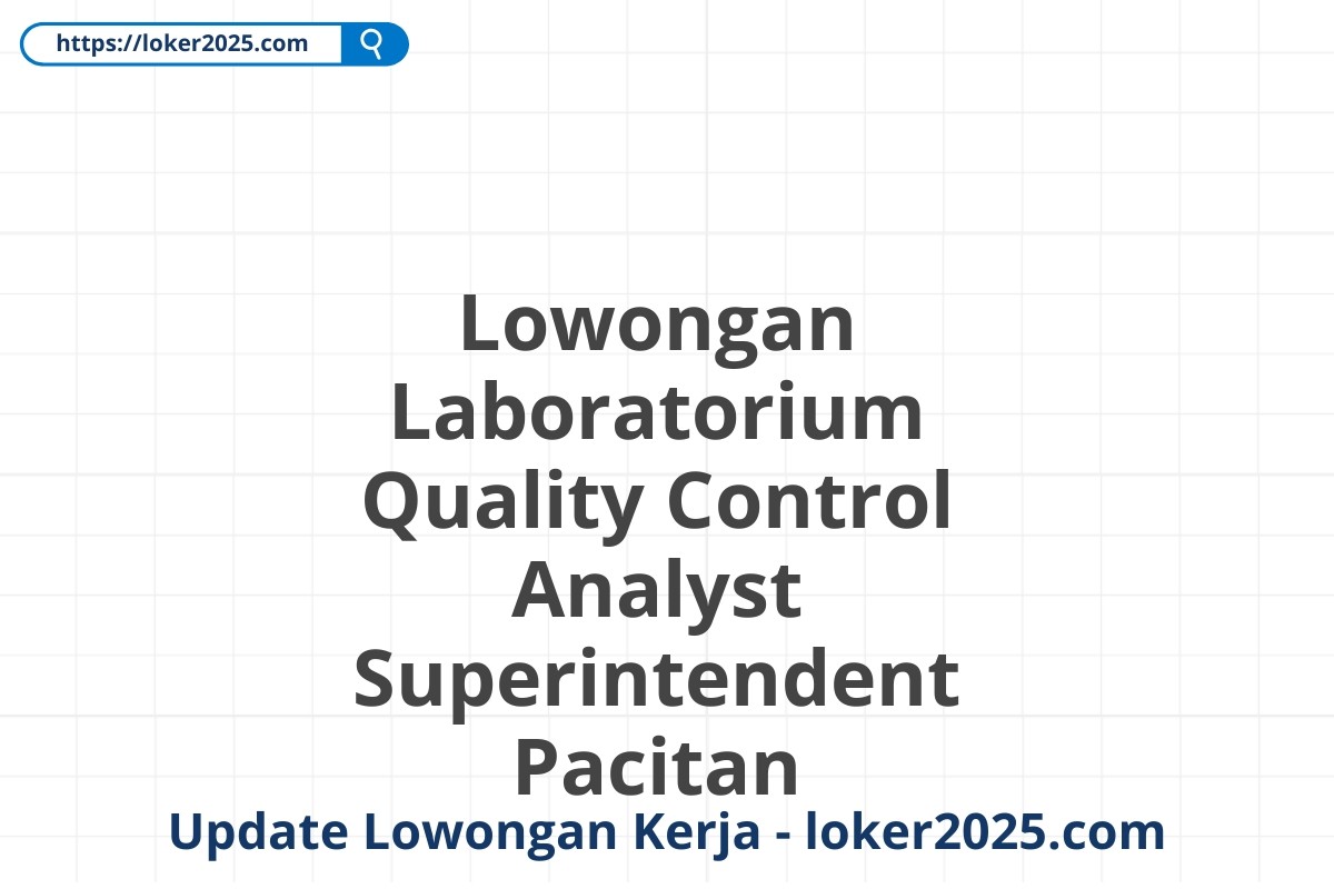 Lowongan Laboratorium Quality Control Analyst Superintendent Pacitan