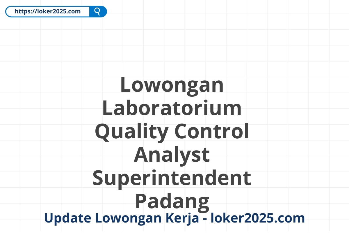 Lowongan Laboratorium Quality Control Analyst Superintendent Padang