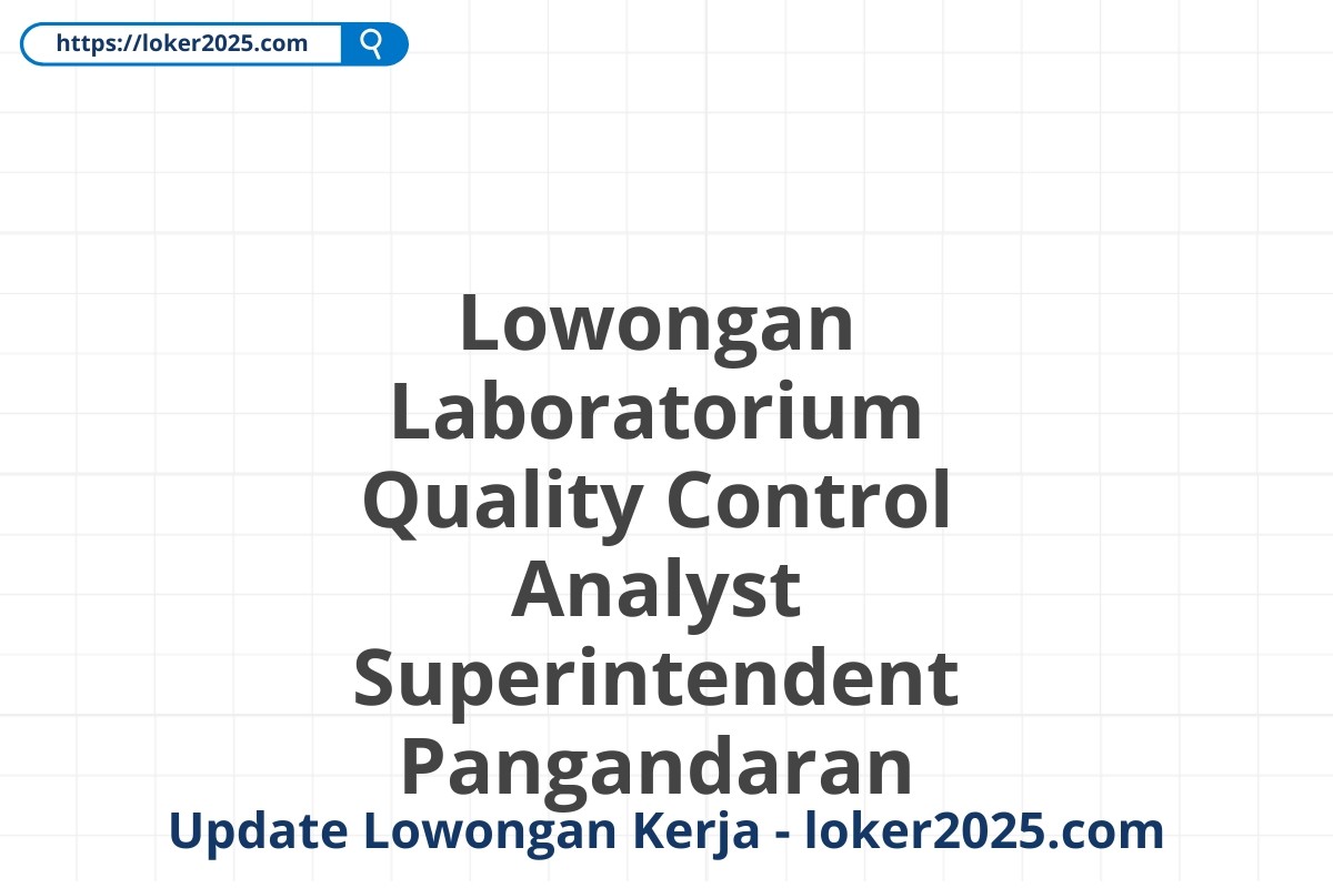 Lowongan Laboratorium Quality Control Analyst Superintendent Pangandaran