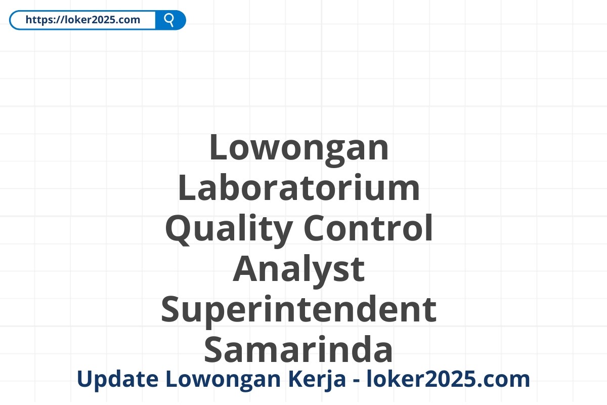 Lowongan Laboratorium Quality Control Analyst Superintendent Samarinda